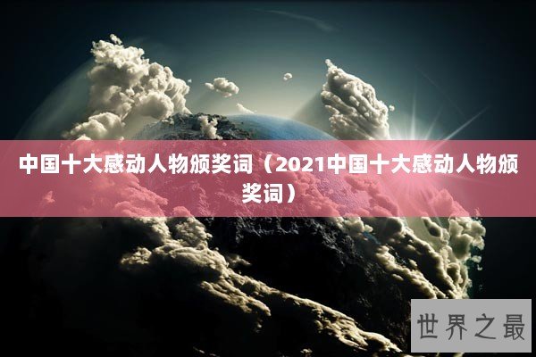 中国十大感动人物颁奖词(2021中国十大感动人物颁奖词) 中国十大感动人物颁奖词(2021中国十大感动人物颁奖词)