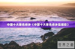 中国十大著名侨乡（中国十大著名侨乡是哪些）