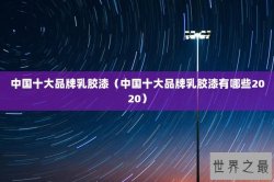 中国十大品牌乳胶漆（中国十大品牌乳胶漆有哪些2020）