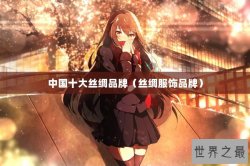 中国十大丝绸品牌（丝绸服饰品牌）
