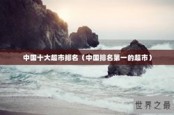 中国十大超市排名（中国排名第一的超市）