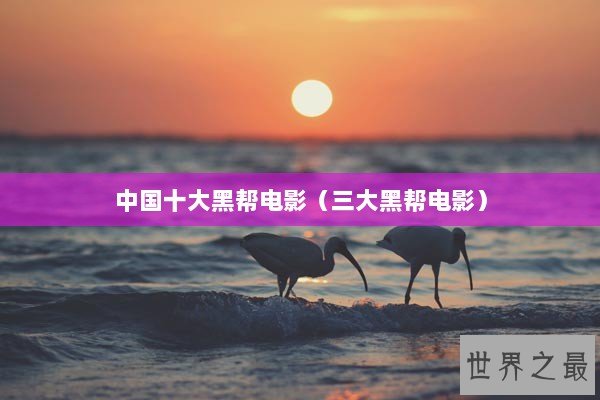 中国十大黑帮电影（三大黑帮电影）