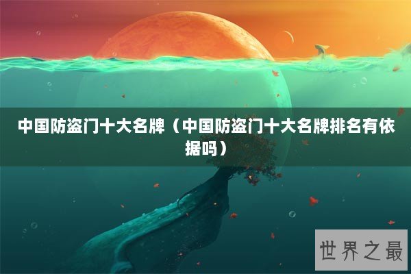 中国防盗门十大名牌（中国防盗门十大名牌排名有依据吗）