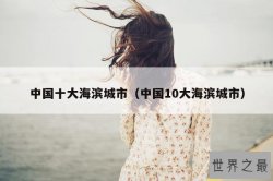 中国十大海滨城市（中国10大海滨城市）