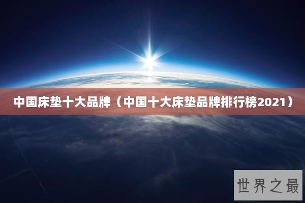 中国床垫十大品牌（中国十大床垫品牌排行榜2021）