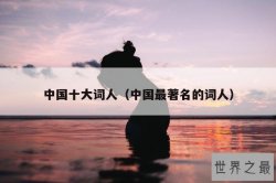 中国十大词人（中国最著名的词人）