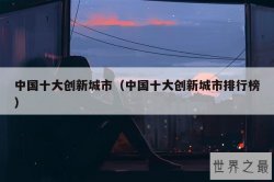 中国十大创新城市（中国十大创新城市排行榜）