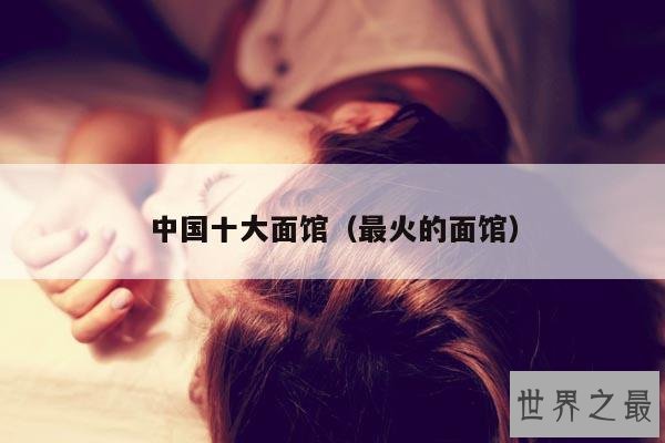 中国十大面馆(最火的面馆)