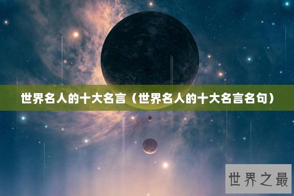 世界名人的十大名言（世界名人的十大名言名句）