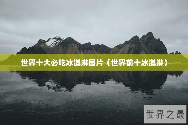 世界十大必吃冰淇淋图片（世界前十冰淇淋）