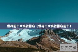 世界前十大高铁排名（世界十大高铁排名前十）