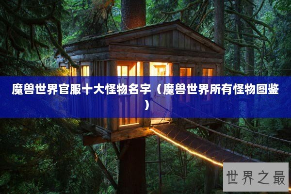 魔兽世界官服十大怪物名字（魔兽世界所有怪物图鉴）