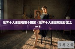 世界十大古墓在哪个国家（世界十大古墓稀世珍宝之一）