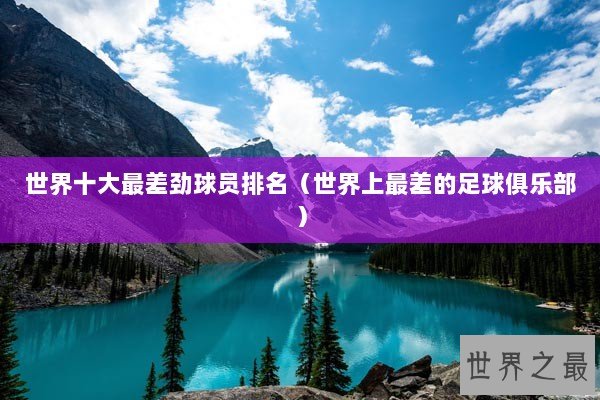 世界十大最差劲球员排名（世界上最差的足球俱乐部）