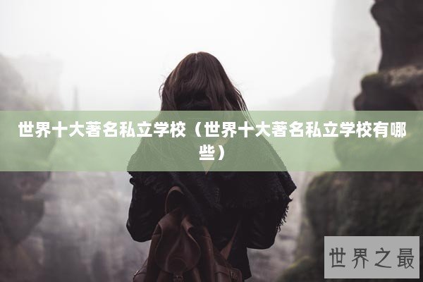 世界十大著名私立学校（世界十大著名私立学校有哪些）