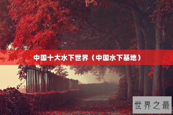 中国十大水下世界（中国水下基地）