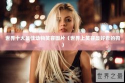 世界十大最佳动物笑容图片（世界上笑容最好看的狗）