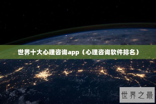 世界十大心理咨询app（心理咨询软件排名）