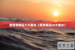新世界体坛十大美女（世界体坛50大美女）