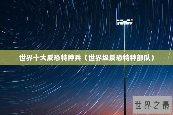 世界十大反恐特种兵（世界级反恐特种部队）
