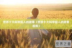 世界十大科学巨人的故事（世界十大科学巨人的故事视频）