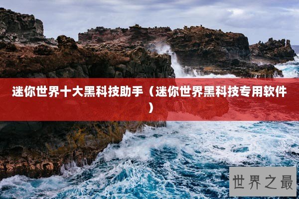 迷你世界十大黑科技助手(迷你世界黑科技专用软件) 迷你世界十大黑科技助手(迷你世界黑科技专用软件)