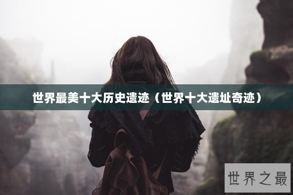 世界最美十大历史遗迹（世界十大遗址奇迹）