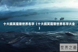 十大搞笑魔兽世界名字（十大搞笑魔兽世界名字大全）