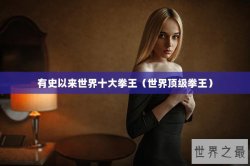 有史以来世界十大拳王（世界顶级拳王）