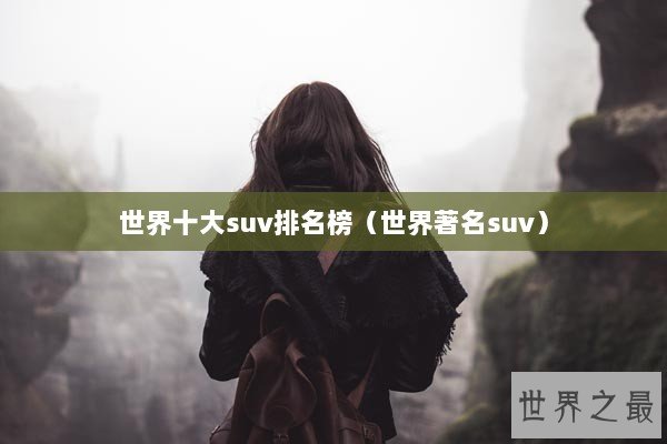 世界十大suv排名榜（世界著名suv）