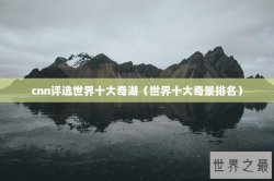 cnn评选世界十大奇湖（世界十大奇景排名）