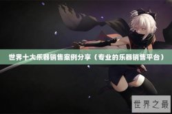 世界十大乐器销售案例分享（专业的乐器销售平台）