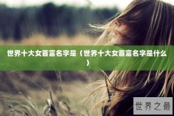 世界十大女首富名字是（世界十大女首富名字是什么）