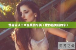 世界公认十大最美的车辆（世界最美丽的车）