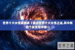 世界十大水怪真相真（盘点世界十大水怪之谜,其中有四个发生在中国!）