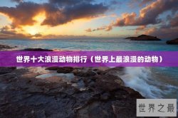 世界十大浪漫动物排行（世界上最浪漫的动物）