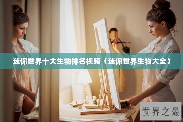 迷你世界十大生物排名视频（迷你世界生物大全）