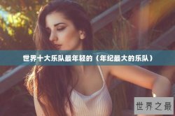 世界十大乐队最年轻的（年纪最大的乐队）
