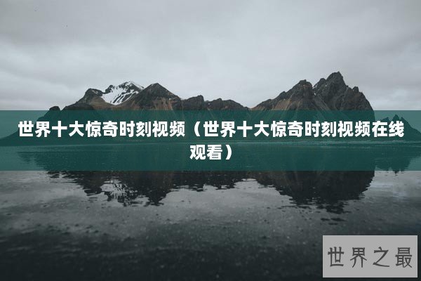 世界十大惊奇时刻视频（世界十大惊奇时刻视频在线观看）