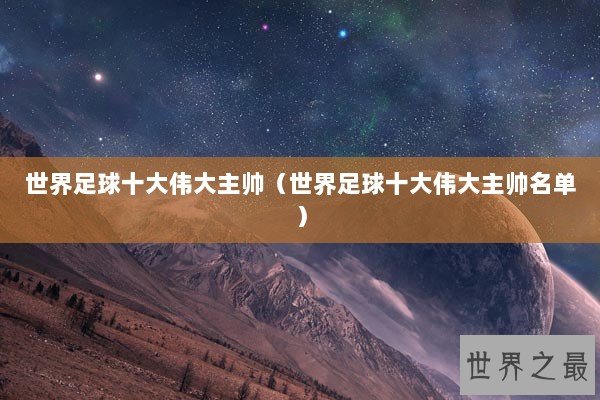 世界足球十大伟大主帅（世界足球十大伟大主帅名单）