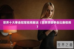 世界十大拳击冠军视频解说（世界顶级拳击比赛视频）