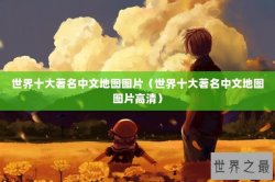 世界十大著名中文地图图片（世界十大著名中文地图图片高清）
