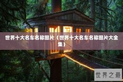 世界十大名车名称图片（世界十大名车名称图片大全集）