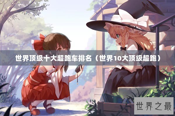 世界顶级十大超跑车排名（世界10大顶级超跑）