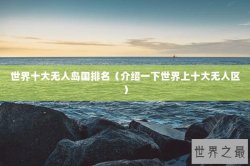 世界十大无人岛国排名（介绍一下世界上十大无人区）