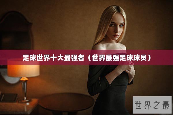 足球世界十大最强者（世界最强足球球员）