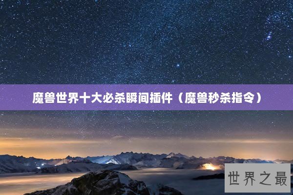 魔兽世界十大必杀瞬间插件（魔兽秒杀指令）