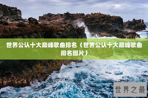 世界公认十大巅峰歌曲排名（世界公认十大巅峰歌曲排名图片）