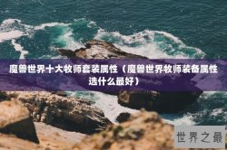 魔兽世界十大牧师套装属性（魔兽世界牧师装备属性选什么最好）