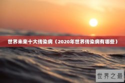 世界未来十大传染病（2020年世界传染病有哪些）